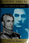 Majestic Failure: The Fall of the Shah Zonis, Marvin