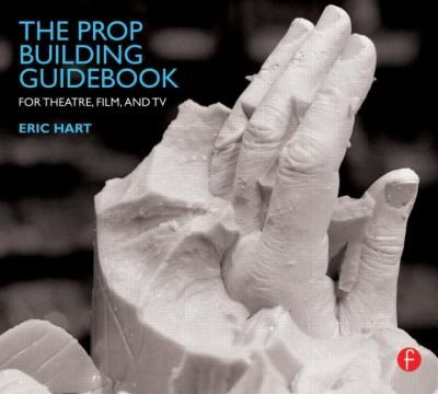 The Prop Building Guidebook: For Theatre, Film, and TV Hart, Eric