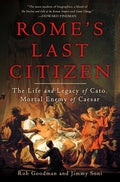 Rome's Last Citizen: The Life and Legacy of Cato, Mortal Enemy of Caesar Goodman, Rob and Soni, Jimmy