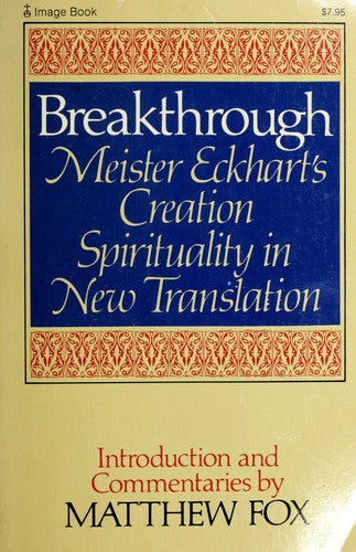 Breakthrough: Meister Eckhart's Creation Spirituality in New Transition Fox, Matthew