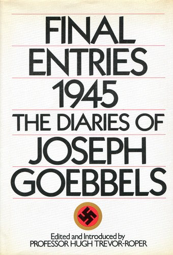 Final Entries 1945: The Diaries of Joseph Goebbels Joseph Goebbels and Hugh Trevor-Roper