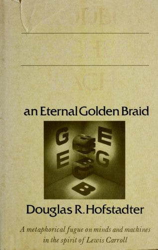 Godel, Escher, Bach: An Eternal Golden Braid Hofstadter, Douglas R.