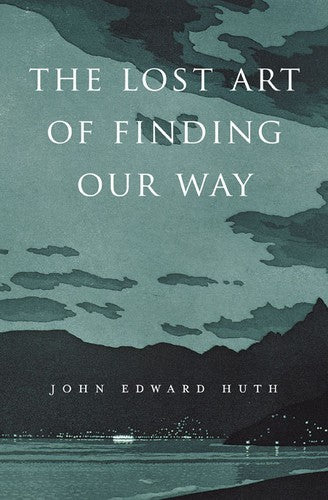 The Lost Art of Finding Our Way [Hardcover] Huth, John Edward