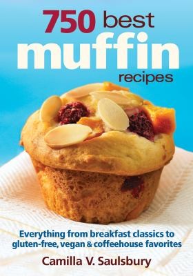 750 Best Muffin Recipes: Everything from breakfast classics to gluten-free, vegan and coffeehouse favorites [Paperback] Saulsbury, Camilla V.
