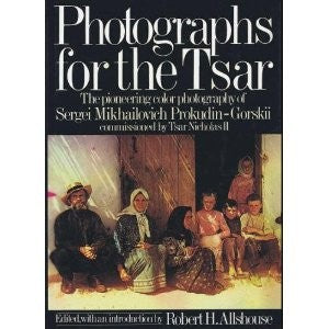 Photographs for the Tsar: The Pioneering Color Photography of Sergei Mikhailovich Prokudin-Gorskii Commissioned by Tsar Nicholas II [Hardcover] Prokudin-Gorskii, Sergei Mikhailovich; Edited by Robert H. Allshouse. and color & b/w photos by P.-G.