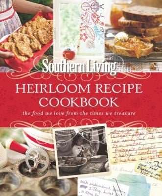 Southern Living Heirloom Recipe Cookbook: The Food We Love From The Times We Treasure Editors of Southern Living Magazine