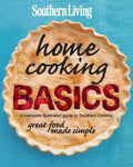 Southern Living Home Cooking Basics: A complete illustrated guide to Southern cooking Editors of Southern Living Magazine