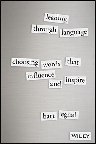 Leading Through Language: Choosing Words That Influence and Inspire [Hardcover] Egnal, Bart
