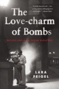 The Love-charm of Bombs: Restless Lives in the Second World War Feigel, Lara
