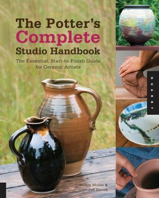 The Potter's Complete Studio Handbook: The Essential, Start-to-Finish Guide for Ceramic Artists (Studio Handbook Series) Muller, Kristin and Zamek, Jeff