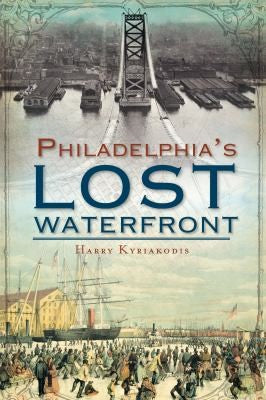 Philadelphia's Lost Waterfront [Paperback] Kyriakodis, Harry