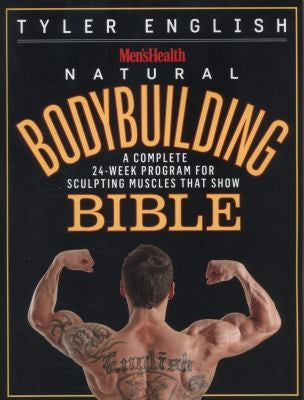 Men's Health Natural Bodybuilding Bible: A Complete 24-Week Program For Sculpting Muscles That Show English, Tyler and Editors of Men's Health Magazi