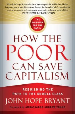 How the Poor Can Save Capitalism: Rebuilding the Path to the Middle Class [Hardcover] John Hope Bryant