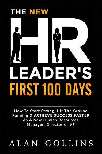 The New HR Leader's First 100 Days: How To Start Strong, Hit The Ground Running & ACHIEVE SUCCESS FASTER As A New Human Resources Manager, Director or VP [Paperback] Collins, Alan