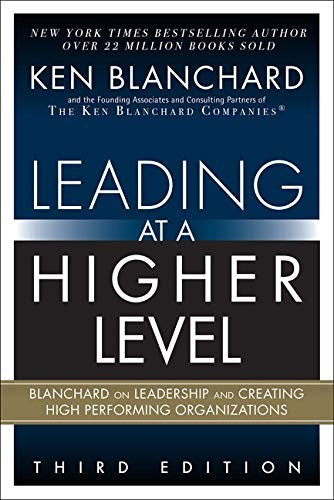 Leading at a Higher Level: Blanchard on Leadership and Creating High Performing Organizations [Hardcover] Blanchard, Ken