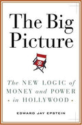 The Big Picture: The New Logic of Money and Power in Hollywood Epstein, Edward Jay