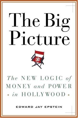 The Big Picture: The New Logic of Money and Power in Hollywood Epstein, Edward Jay