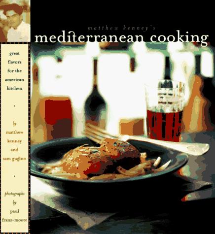 Matthew Kenney's Mediterranean Cooking: Dishes from Tangiers to Toulon for the American Kitchen Kenney, Matthew; Gugino, Sam and Franz-Moore, Paul