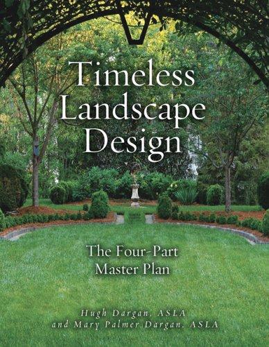 Timeless Landscape Design: The Four-Part Master Plan Dargan, Hugh and Palmer Dargan, Mary