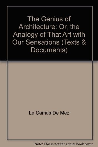 The Genius of Architecture;: or, The Analogy of That Art with Our Sensations (Texts and Documents Series) Le Camus de Mézières, Nicolas