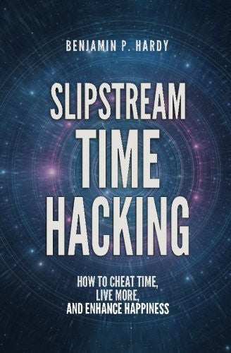 Slipstream Time Hacking: How to Cheat Time, Live More, And Enhance Happiness [Paperback] Benjamin P. Hardy