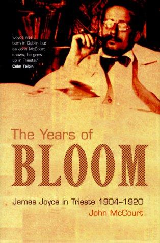 The Years of Bloom: James Joyce in Trieste, 1904-1920 Mccourt, John