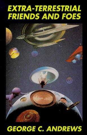 Extra-Terrestrial Friends and Foes Andrews, George C.