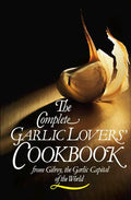 The Complete Garlic Lovers' Cookbook Gilroy Garlic Festival Staff