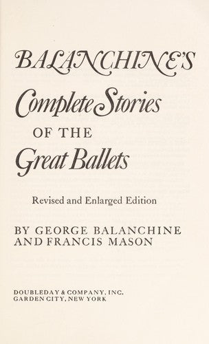 Balanchine's Complete Stories of the Great Ballets, Revised and Enlarged George Balanchine and Francis Mason