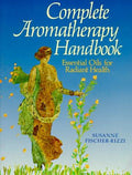 Complete Aromatherapy Handbook: Essential Oils for Radiant Health Susanne Fischer-Rizzi; Peter Ebenhoch and Gunter Hartmann