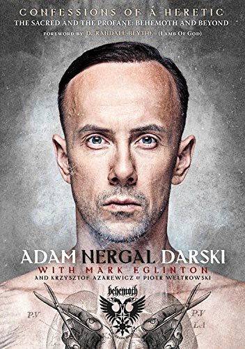 Confessions Of A Heretic: The Sacred And The Profane: Behemoth And Beyond [Paperback] Darski, Adam Nergal; Eglinton, Mark; Azarewicz, Krzysztof; Weltrowski, Piotr and Blythe, D Randall