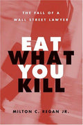 Eat What You Kill: The Fall of a Wall Street Lawyer Regan Jr., Milton C