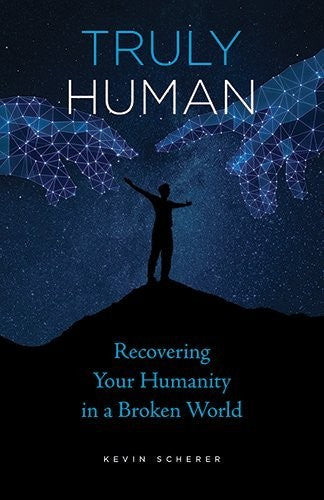 Truly Human: Recovering Your Humanity in a Broken World [Paperback] Kevin Scherer