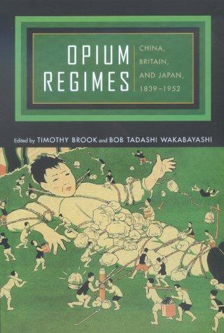 Opium Regimes: China, Britain, and Japan, 1839-1952 [Paperback] Brook, Timothy and Wakabayashi, Bob Tadashi