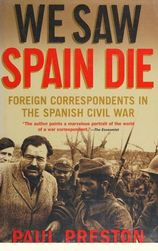 We Saw Spain Die: Foreign Correspondents in the Spanish Civil War Preston, Paul