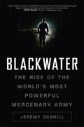 Blackwater: The Rise of the World's Most Powerful Mercenary Army Scahill, Jeremy