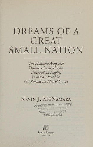 Dreams of a Great Small Nation: The Mutinous Army that Threatened a Revolution, Destroyed an Empire, Founded a Republic, and Remade the Map of Europe [Hardcover] McNamara, Kevin J