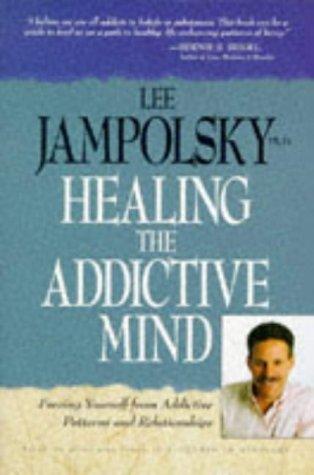 Healing the Addictive Mind: Freeing Yourself from Addictive Patterns and Relationships Jampolsky, Lee L.