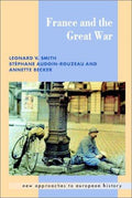 France and the Great War (New Approaches to European History, Series Number 26) [Paperback] Smith, Leonard V.; Audoin-Rouzeau, Stéphane and Becker, Annette