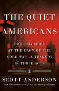 The Quiet Americans: Four CIA Spies at the Dawn of the Cold War--a Tragedy in Three Acts [Hardcover] Anderson, Scott
