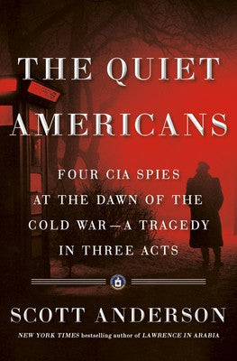 The Quiet Americans: Four CIA Spies at the Dawn of the Cold War--a Tragedy in Three Acts [Hardcover] Anderson, Scott