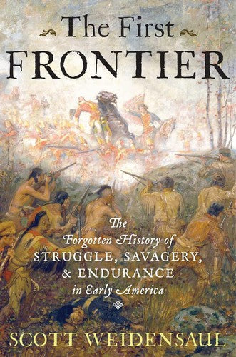 The First Frontier: The Forgotten History of Struggle, Savagery, and Endurance in Early America [Hardcover] Weidensaul, Scott