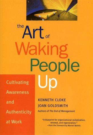 The Art of Waking People Up: Cultivating Awareness and Authenticity at Work [Hardcover] Cloke, Kenneth and Goldsmith, Joan