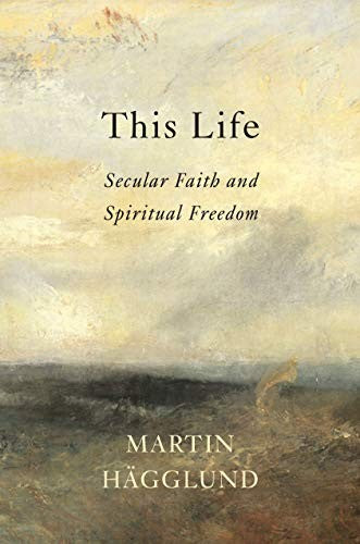This Life: Secular Faith and Spiritual Freedom Hägglund, Martin