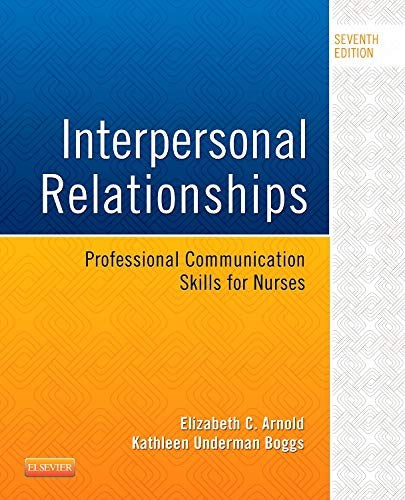 Interpersonal Relationships: Professional Communication Skills for Nurses Arnold PhD  RN  PMHCNS-BC, Elizabeth C. and Boggs PhD  FNP-CS, Kathleen Underman