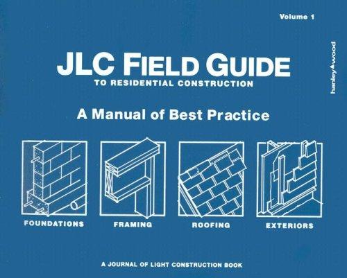 JLC Field Guide to Residential Construction, Volume 1: A Manual of Best Practice Journal of Light Construction; Clayton DeKorne and Tim Healey