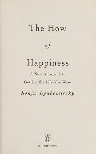 The How of Happiness: A New Approach to Getting the Life You Want [Paperback] Lyubomirsky, Sonja