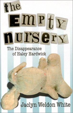The Empty Nursery: The Disappearance of Haley Hardwick White, Jaclyn Weldon