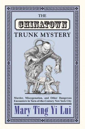 The Chinatown Trunk Mystery: Murder, Miscegenation, and Other Dangerous Encounters in Turn-of-the-Century New York City [Paperback] Lui, Mary Ting Yi