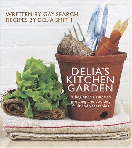 Delia's Kitchen Garden: A Beginner's Guide to Growing and Cooking Fruit and Vegetables Smith, Delia and Search, Gay